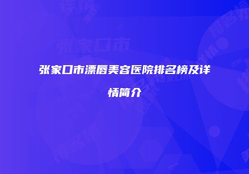 张家口市漂唇美容医院排名榜及详情简介