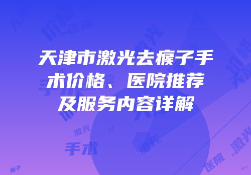 天津市激光去瘊子手术价格、医院推荐及服务内容详解