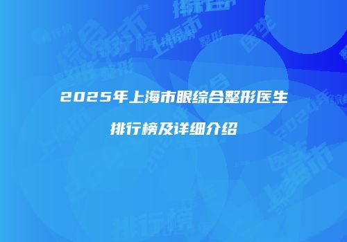 2025年上海市眼综合整形医生排行榜及详细介绍
