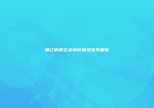 通辽市韩艺纹绣价格及优势解析