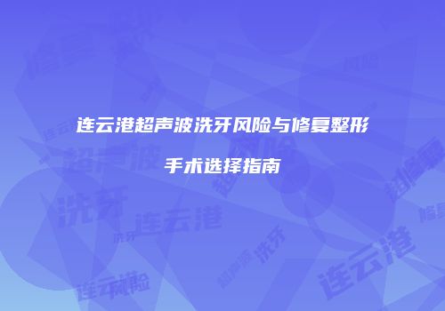 连云港超声波洗牙风险与修复整形手术选择指南