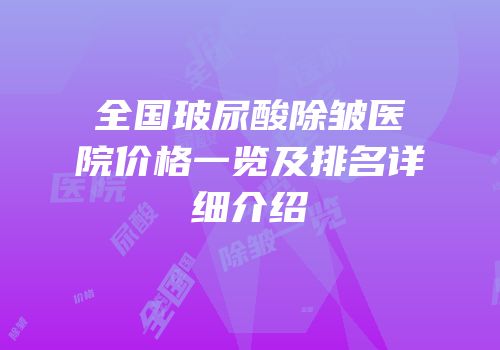全国玻尿酸除皱医院价格一览及排名详细介绍