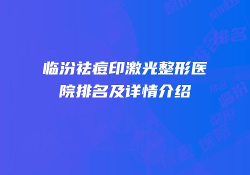 临汾祛痘印激光整形医院排名及详情介绍