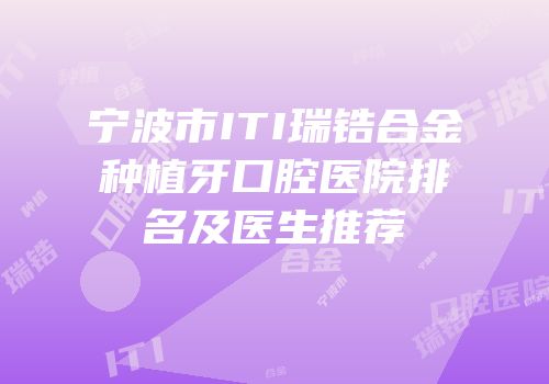 宁波市ITI瑞锆合金种植牙口腔医院排名及医生推荐