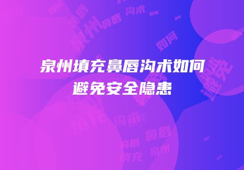 泉州填充鼻唇沟术如何避免安全隐患