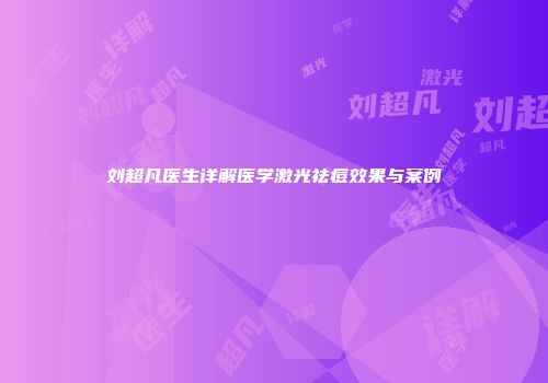 刘超凡医生详解医学激光祛痘效果与案例