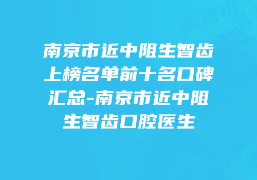 南京市近中阻生智齿上榜名单前十名口碑汇总-南京市近中阻生智齿口腔医生