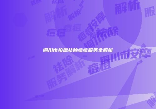 铜川市按摩祛除痘痘服务全解析