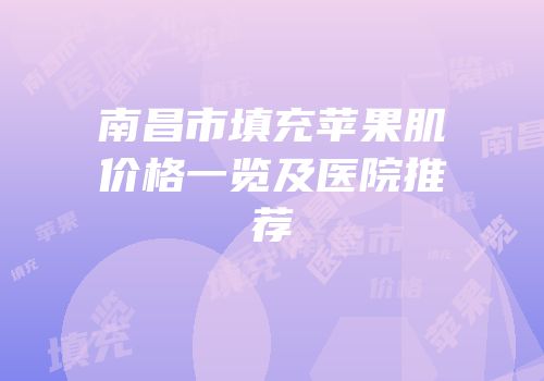 南昌市填充苹果肌价格一览及医院推荐