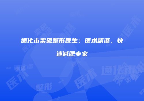 通化市栾砚整形医生：医术精湛，快速减肥专家