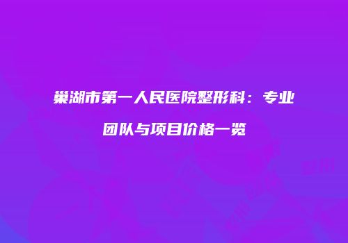 巢湖市第一人民医院整形科：专业团队与项目价格一览