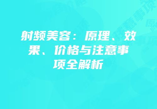 射频美容：原理、效果、价格与注意事项全解析