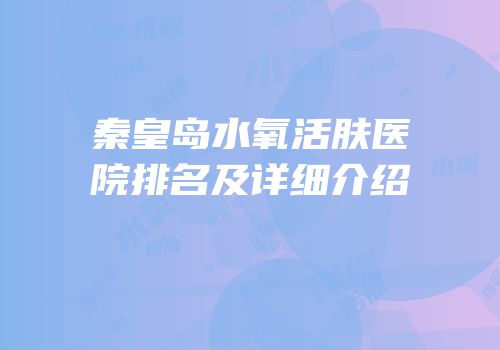 秦皇岛水氧活肤医院排名及详细介绍
