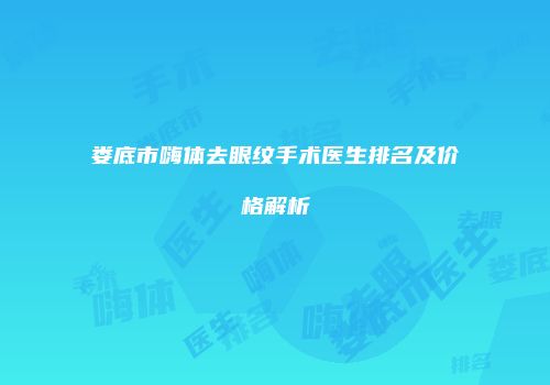 娄底市嗨体去眼纹手术医生排名及价格解析