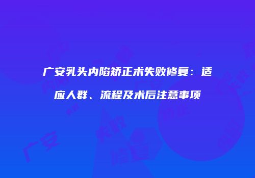 广安乳头内陷矫正术失败修复：适应人群、流程及术后注意事项
