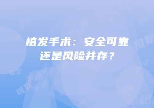 植发手术：安全可靠还是风险并存？