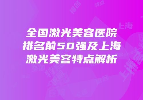 全国激光美容医院排名前50强及上海激光美容特点解析