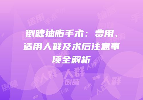 倒睫抽脂手术：费用、适用人群及术后注意事项全解析
