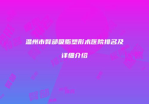 温州市臀部吸脂塑形术医院排名及详细介绍