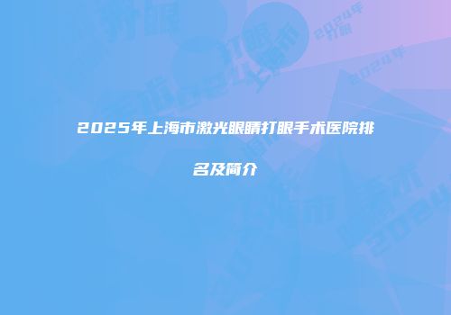 2025年上海市激光眼睛打眼手术医院排名及简介