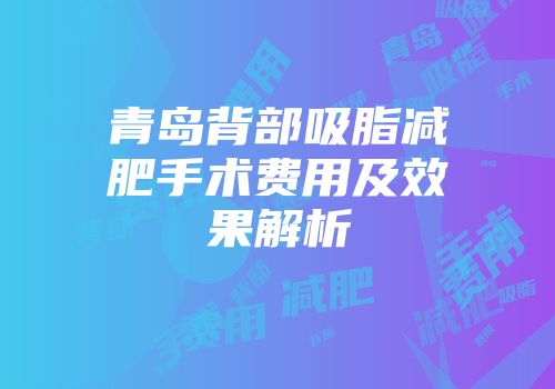 青岛背部吸脂减肥手术费用及效果解析