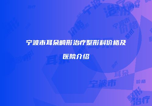宁波市耳朵畸形治疗整形科价格及医院介绍