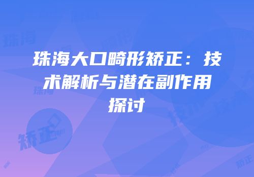 珠海大口畸形矫正：技术解析与潜在副作用探讨