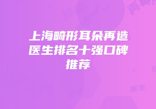 上海畸形耳朵再造医生排名十强口碑推荐