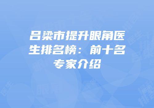 吕梁市提升眼角医生排名榜：前十名专家介绍