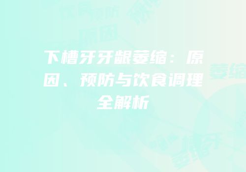 下槽牙牙龈萎缩：原因、预防与饮食调理全解析
