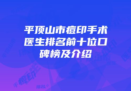 平顶山市痘印手术医生排名前十位口碑榜及介绍