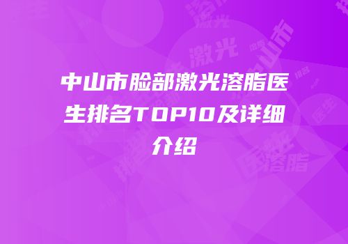 中山市脸部激光溶脂医生排名TOP10及详细介绍