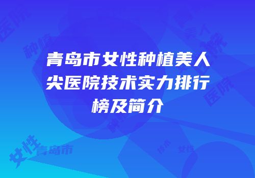 青岛市女性种植美人尖医院技术实力排行榜及简介