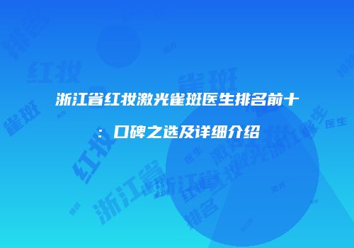 浙江省红妆激光雀斑医生排名前十：口碑之选及详细介绍