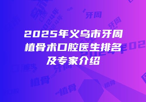 2025年义乌市牙周植骨术口腔医生排名及专家介绍