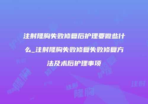 注射隆胸失败修复后护理要做些什么_注射隆胸失败修复失败修复方法及术后护理事项