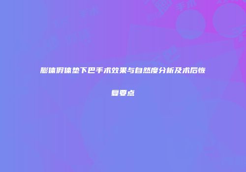 膨体假体垫下巴手术效果与自然度分析及术后恢复要点