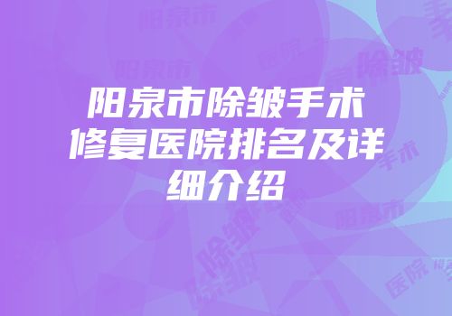 阳泉市除皱手术修复医院排名及详细介绍