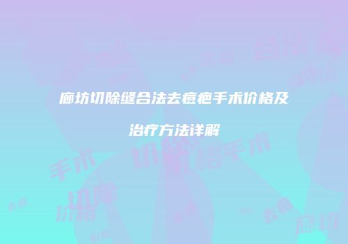 廊坊切除缝合法去痘疤手术价格及治疗方法详解