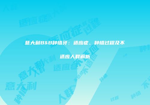 意大利B&B种植牙：适应症、种植过程及不适应人群解析