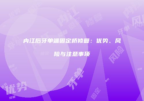 内江后牙单端固定桥修复：优势、风险与注意事项