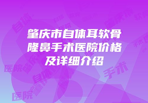 肇庆市自体耳软骨隆鼻手术医院价格及详细介绍