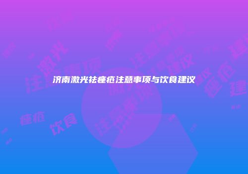 济南激光祛痤疮注意事项与饮食建议