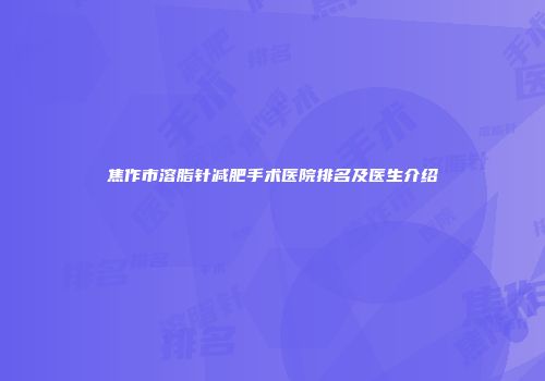 焦作市溶脂针减肥手术医院排名及医生介绍