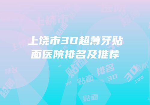 上饶市3D超薄牙贴面医院排名及推荐