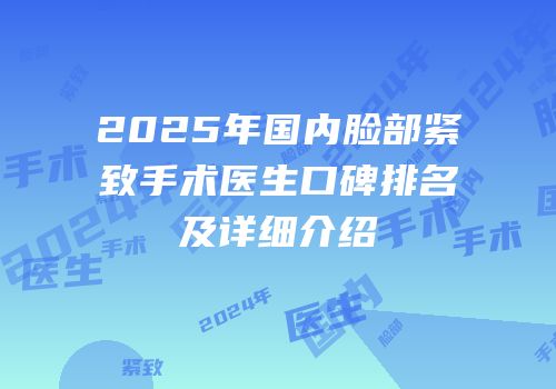 2025年国内脸部紧致手术医生口碑排名及详细介绍