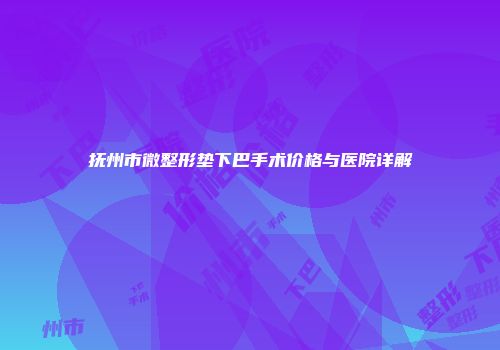 抚州市微整形垫下巴手术价格与医院详解