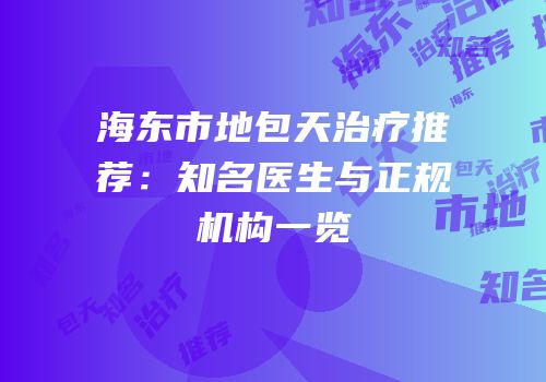 海东市地包天治疗推荐：知名医生与正规机构一览