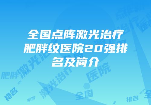 全国点阵激光治疗肥胖纹医院20强排名及简介