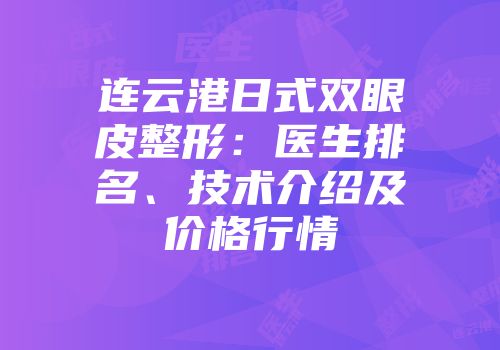 连云港日式双眼皮整形：医生排名、技术介绍及价格行情